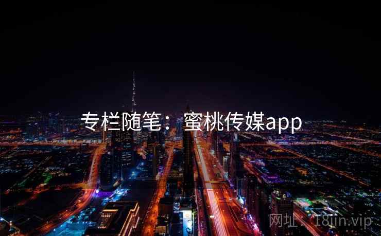 专栏随笔：蜜桃传媒app