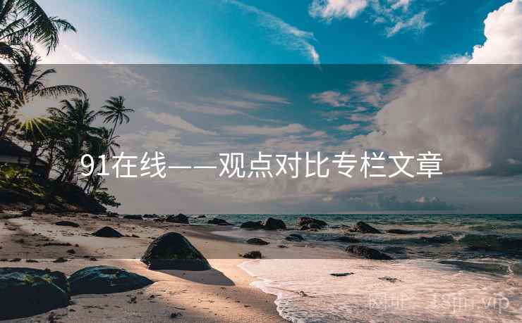 91在线——观点对比专栏文章