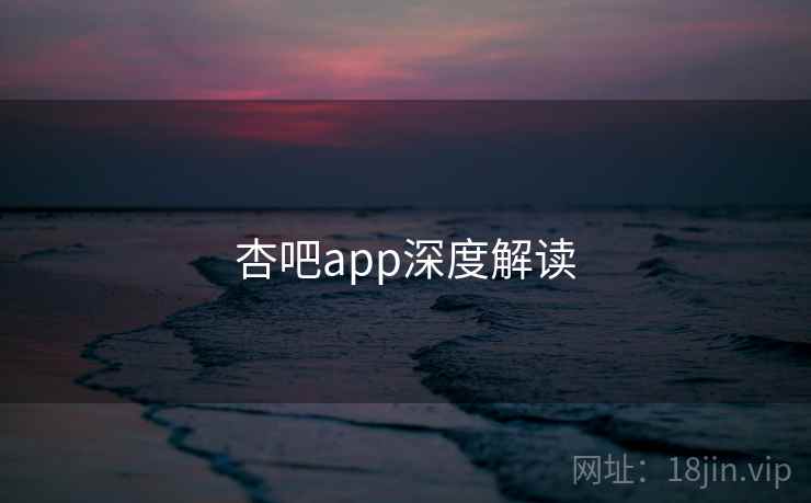 杏吧app深度解读