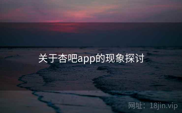 关于杏吧app的现象探讨
