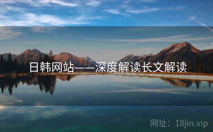 日韩网站——深度解读长文解读